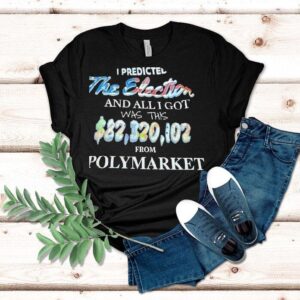 I Predicted The Election And All I Got Was This 82320102 From Polymarket Shirt
