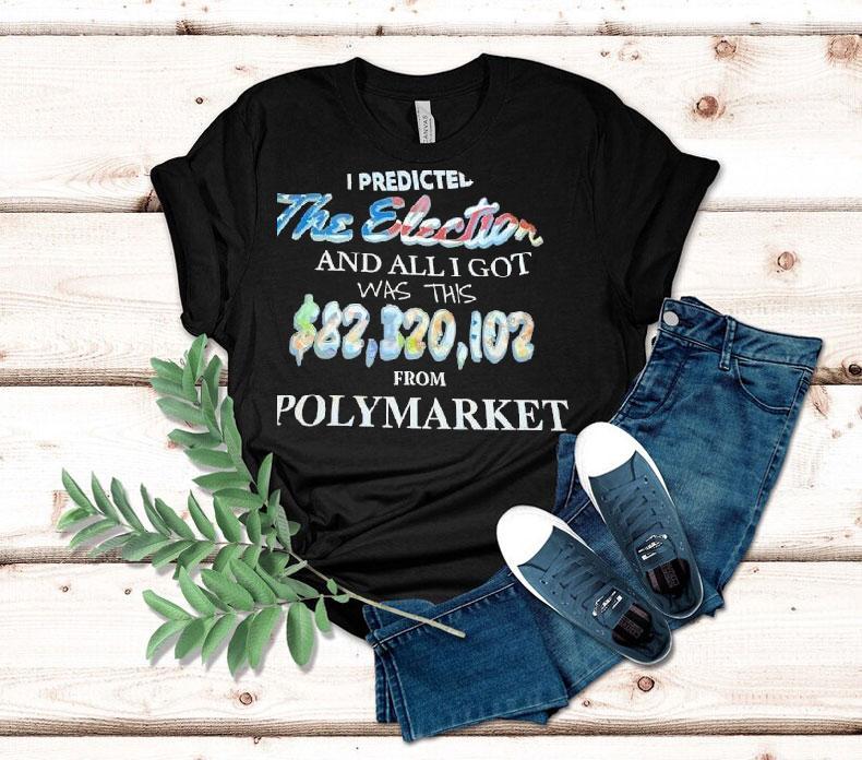 I Predicted The Election And All I Got Was This 82320102 From Polymarket Shirt 4 I Predicted The Election And All I Got Was This From Polymarke Tshirt