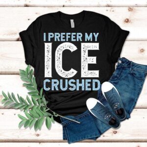 I Prefer My Ice Crushed Tshirt