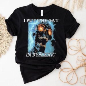 I Put The Gay In Dyslexic Shirt