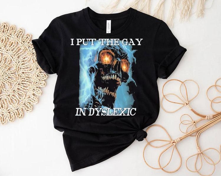 I Put The Gay In Dyslexic Shirt 4 I Put The Gay In Dyslexic Tshirt