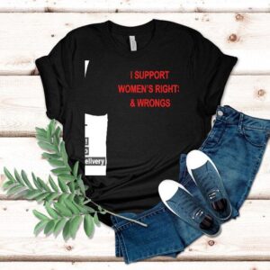 I Support Women’s Rights And Wrongs Shirt