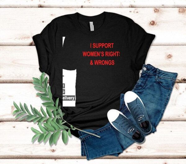 I Support Women’s Rights And Wrongs Shirt