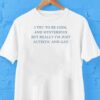 I Try To Be Cool And Mysterious But Really I’m Just Autistic And Gay Shirt