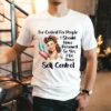 I’ve Cooked For People I Should Have Poisoned So Yes I Do Have Self Control Shirt