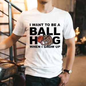 I Want To Be A Ball Hog When I Grow Up Shirts