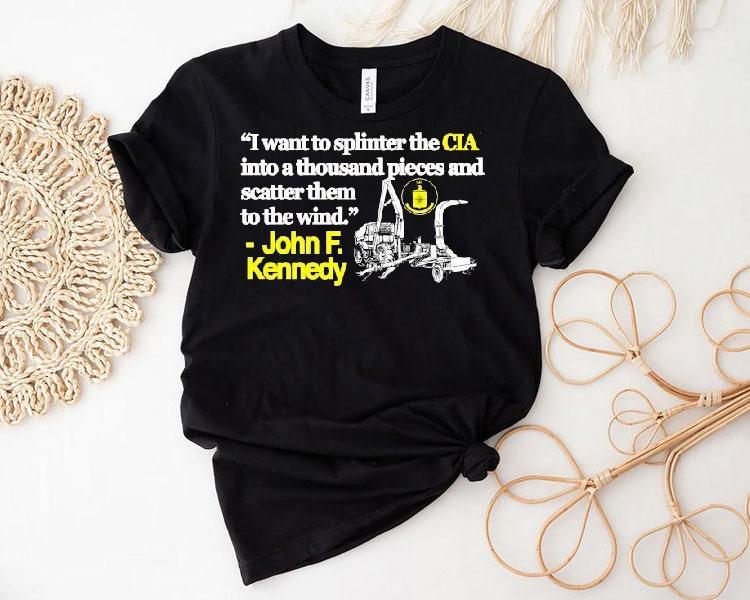 I Want To Splinter The Cia Into A Thousand Pieces And Scatter Them To The Wind John F Kennedy Shirt 4 I Want To Splinter The Cia Into A Thousand Pieces And Scatter Them To The Wind John F Kennedy Tshirt