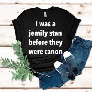 I Was A Jemily Stan Before They Were Canon Shirt