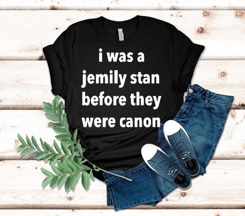 I Was A Jemily Stan Before They Were Canon Shirt 4 I Was A Jemily Stan Before They Were Canon Tshirt