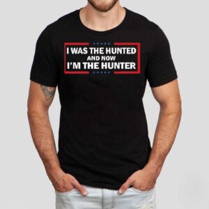 I Was The Hunted And Now I M The Hunter Tshirt