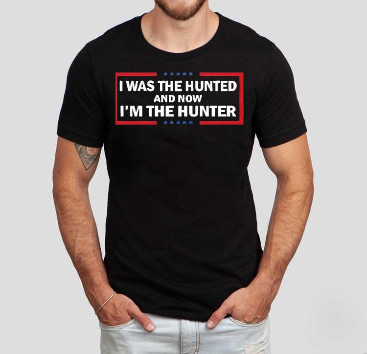  I Was The Hunted And Now I M The Hunter Tshirt