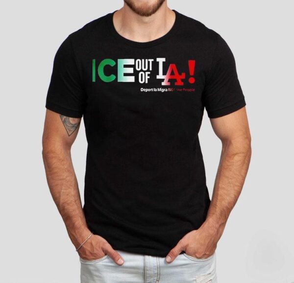 Ice Out Of La Deport La Migra Not The People Fuck Trump Shirt