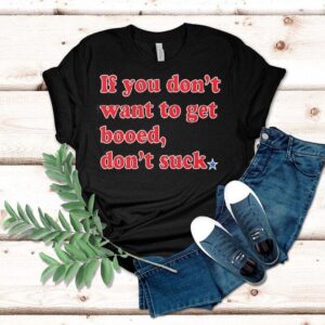 If You Don’t Want To Get Booed Don’t Suck Phillies Shirt