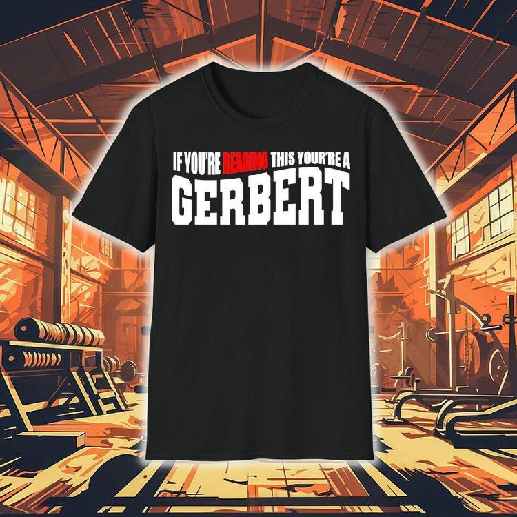 If You're Reading This You're A Gerbert Shirt 4 If You Re Reading This You Re A Gerber Tshirt