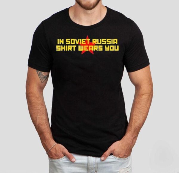 In Soviet Russia Shirt Wears You Shirt