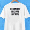 Influencers Lives Are Not Real Shirt