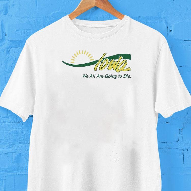 Iowa We All Are Going To Die Shirt 2 Iowa We All Are Going To Die Tshirt