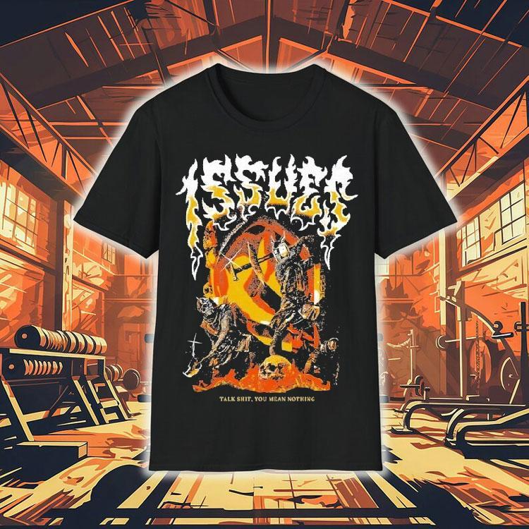 Issues Talk Shit You Mean Nothing Shirt 4 Issues Talk Shit You Mean Nothing Tshirt