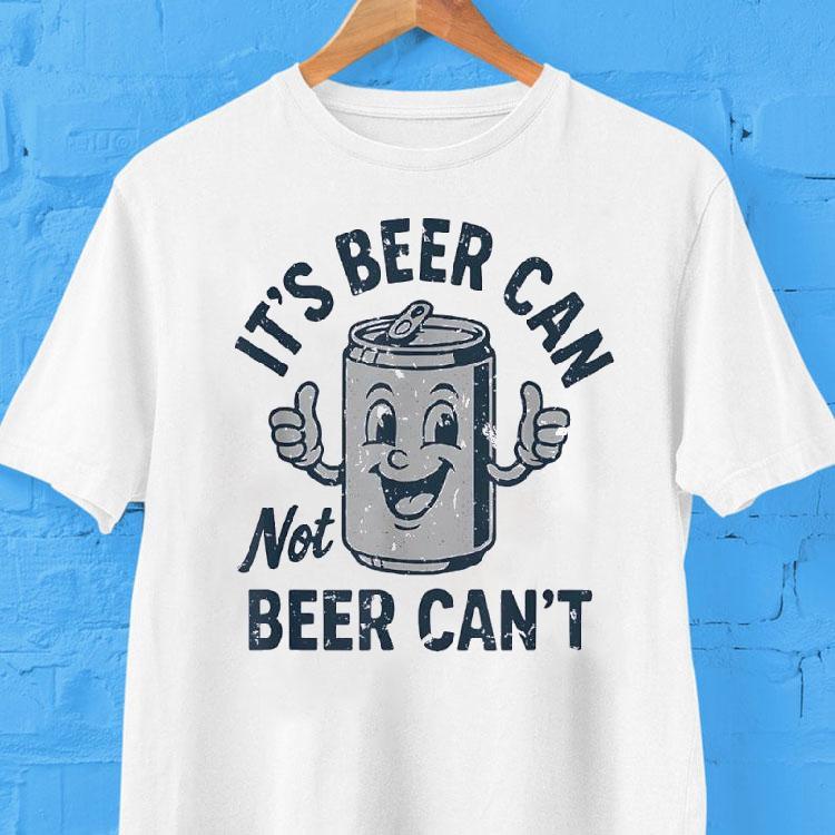 It's Beer Can Not Beer Can't Shirt 2 It S Beer Can Not Beer Can Tshirt