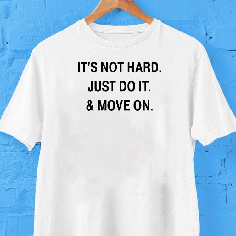 It's Not Hard Just Do It And Move On Shirt 2 It S Not Hard Just Do It And Move On Tshirt