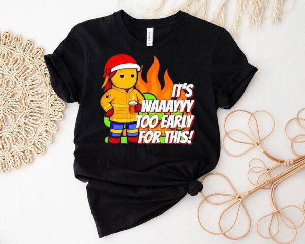 It’s Way To Early For This Shirt