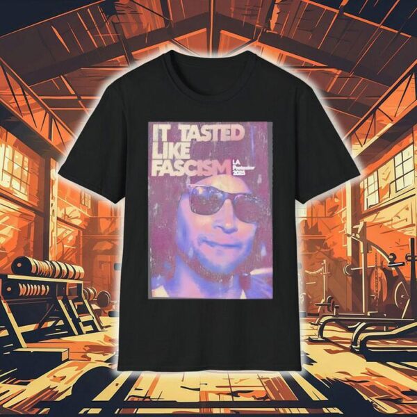 It Tasted Like Fascism La Protests 2025 Shirt