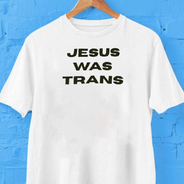Jesus Was Trans Shirt