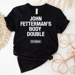 John Fetterman S Body Double Tshirt