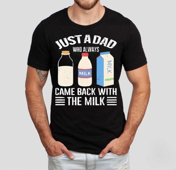 Just A Dad Who Always Came Back With The Milk New Shirt