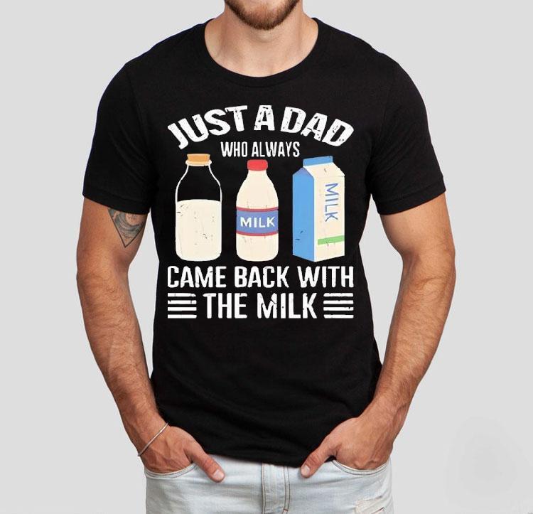 Just A Dad Who Always Came Back With The Milk New Shirt 4 Just A Dad Who Always Came Back With The Milk New Tshirt