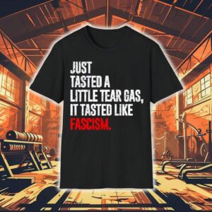 Just Tasted A Little Tear Gas It Tasted Like Fascism Shirt