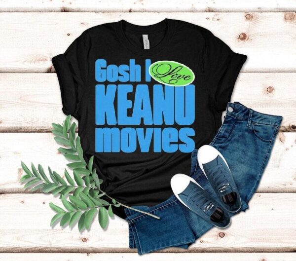Kenzie Vanunu Gosh I Love Keanu Movies Shirt