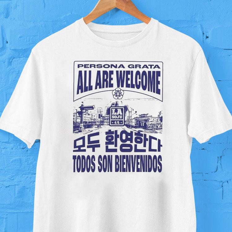 La Soju Persona Grata All Are Welcome Todos Son Bienvenidos Shirt 2 La Soju Persona Grata All Are Welcome Todos Son Bienvenidos Tshirt