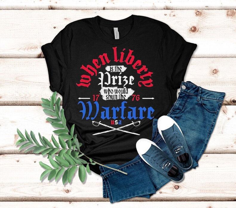 Liberty Is The Prize Who Would Shun The Warfare Usa 1776 Shirt 4 Liberty Is The Prize Who Would Shun The Warfare Usa Tshirt