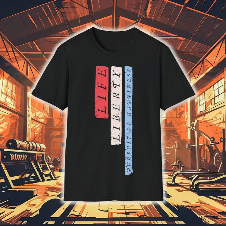 Life Liberty Pursuit Of Happiness Shirt 4 Life Liberty Pursuit Of Happiness Tshirt