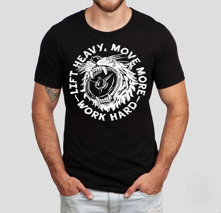 Lift Heavy, Move More Work Hard Shirt 4 Lift Heavy Move More Work Hard Tshirt