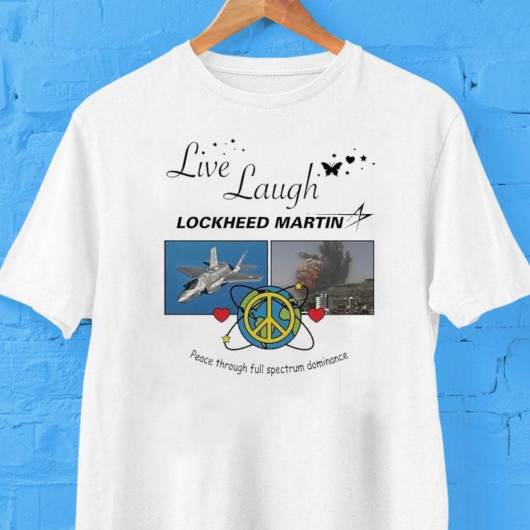 Live Laugh Lockheed Martin Peace Through Full Spectrum Dominance Shirt 2 Live Laugh Lockheed Martin Peace Through Full Spectrum Dominance Tshirt