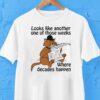 Looks Like Another One Of Those Weeks Where Decades Happen Cat Shirt