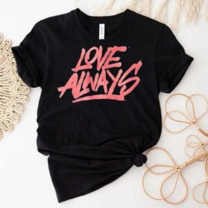 Love Always Tshirt