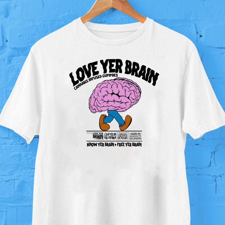  Love Yer Brain Cannabis Infused Gummies Know Your Brain Free Yer Brain Tshirt