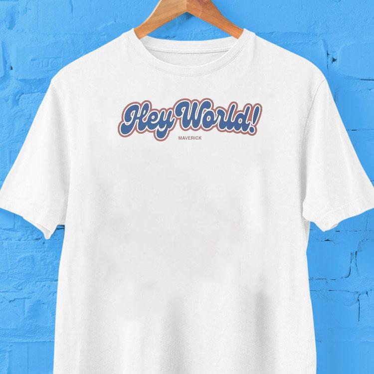 Maverick Hey World Shirt 2 Maverick Hey World Tshirt