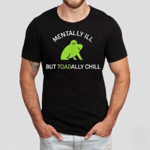 Mentally Ill But Toadally Chill Frog Shirt