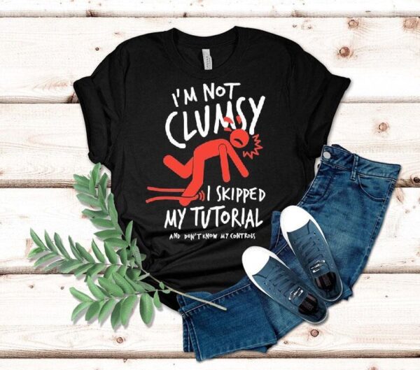 Metro Mike I’m Not Clumsy I Skipped My Tutorial And Don’t Know My Controls Shirt