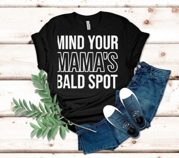 Mind Your Mama’s Bald Spot Shirt