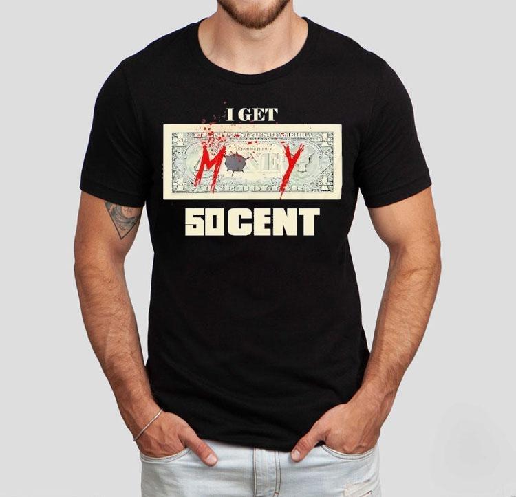 Money I Get 50 Cent Shirt 4 Money I Get Cen Tshirt