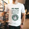 My Mom Assaulted The Nage Barista At Starbucks Coffee Shirt