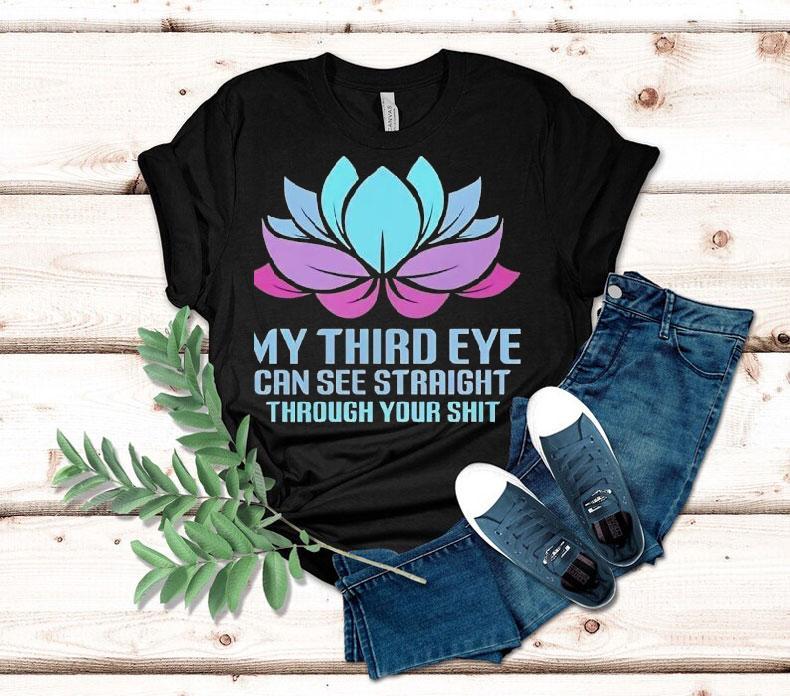 My Third Eye Can See Straight Through Your Shit Shirt 4 My Third Eye Can See Straight Through Your Shi Tshirt