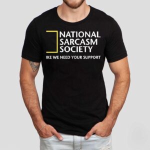 National Geographic Sarcasm Society Like We Need Your Support Shirt