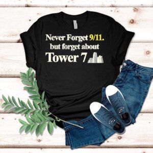 Never Forget 9 11 But Forget About Tower 7 Shirt