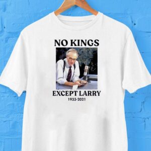 No Kings Except Larry 1933-2021 Shirt